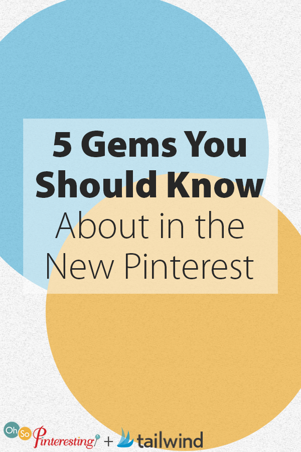 5 Gems You Should Know About in the New Pinterest