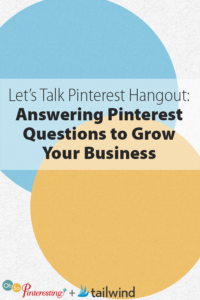 Let's Talk Pinterest Hangout: Answering Pinterest Questions to Grow Your Business