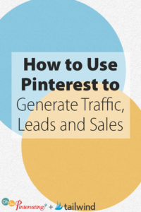 How to Use Pinterest to Generate Traffic, Leads and Sales