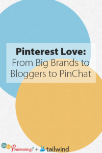 Pinterest Love: From Big Brands to Bloggers to PinChat