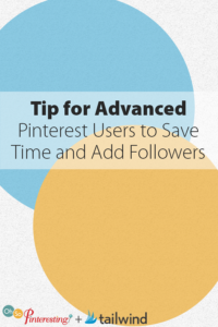 Tip for Advanced Pinterest Users to Save Time and Add Followers
