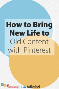 How to Bring New Life to Old Content with Pinterest