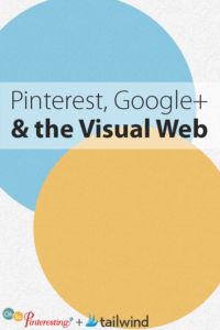 Pinterest, Google+ and the Visual Web