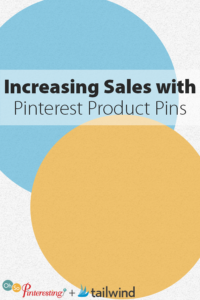 Increasing Sales with Pinterest Product Pins