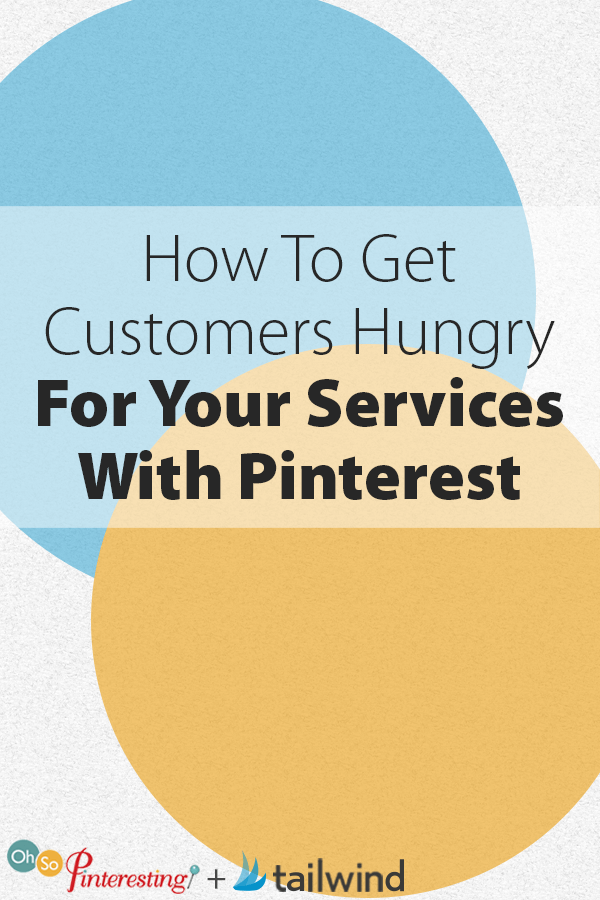 How To Get Customers Hungry For Your Services With Pinterest