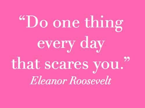 Do one thing every day that scares you.