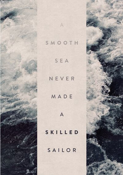 A smooth sea never made a skilled sailor.