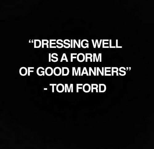 Dressing well is a form of good manners.