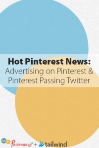 Hot Pinterest News: Advertising on Pinterest & Pinterest Passing Twitter