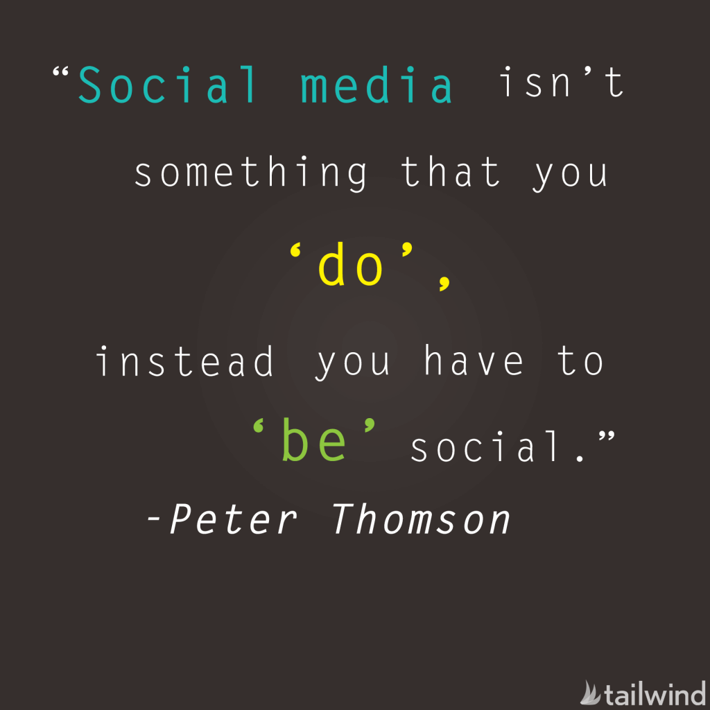 Social media isn’t something that you ‘do’, instead you have to ‘be’ social. - Peter Thomson