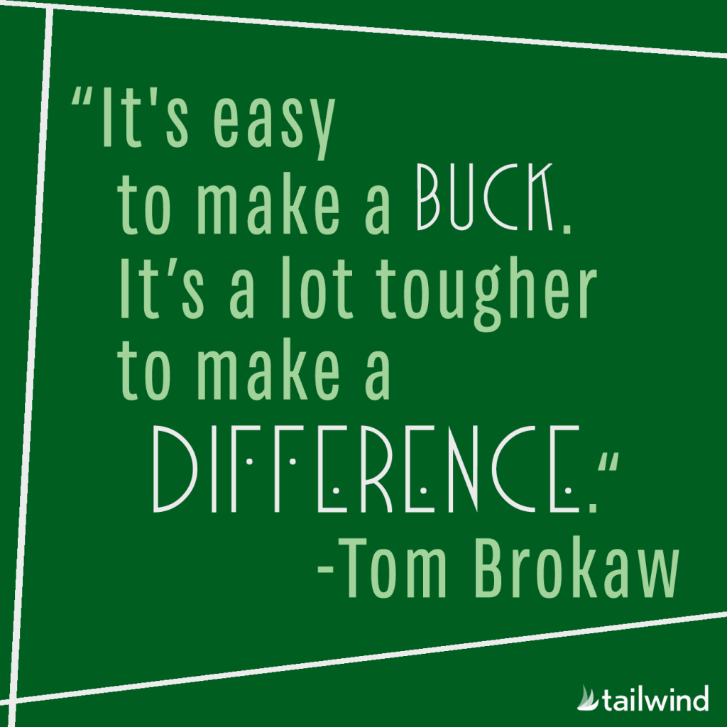 It's easy to make a buck. It's a lot tougher to make a difference. - Tom Brokaw