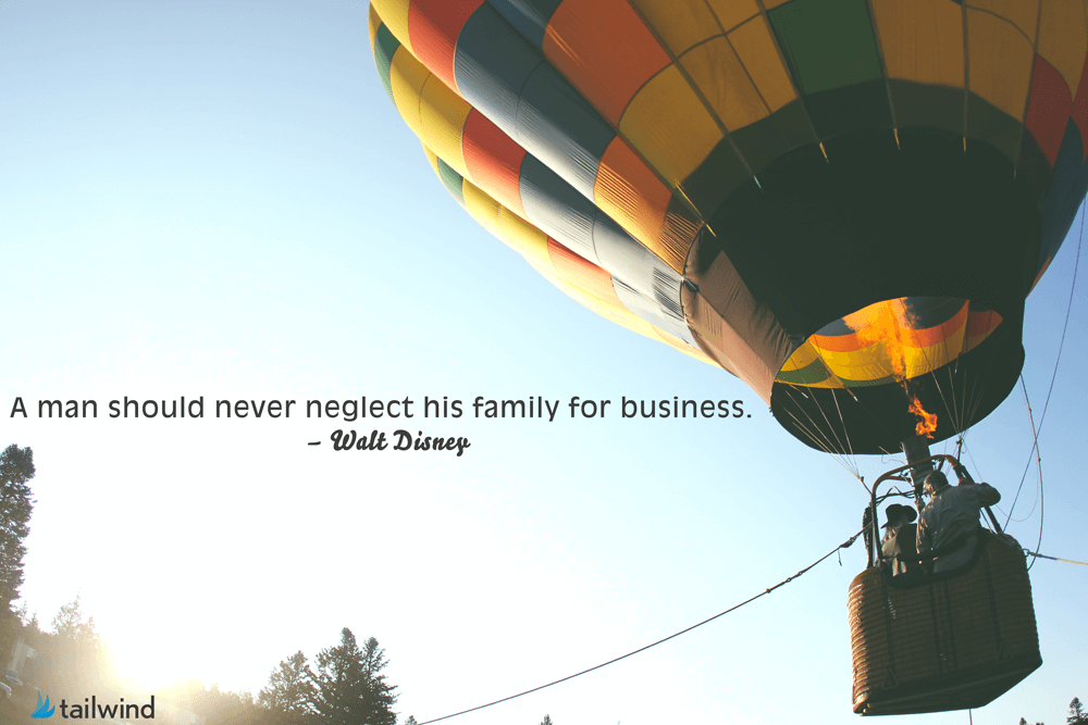 A man should never neglect his family for business. – Walt Disney
