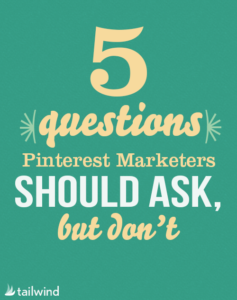 5 Questions Pinterest Marketers Should Ask but Don't