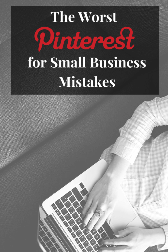 The Worst Pinterest for Small Business Mistakes