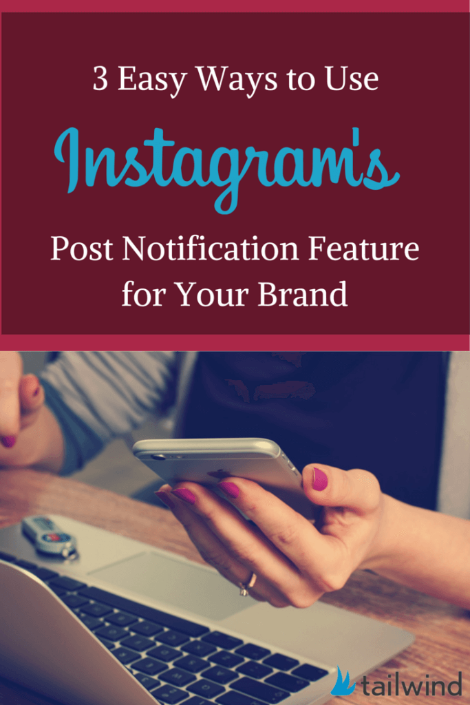 3 Easy Ways to Use Instagram’s Post Notification Feature for Your Brand