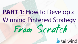 How To Develop A Winning Pinterest Strategy From Scratch