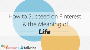 How To Succeed on Pinterest and the Meaning of Life