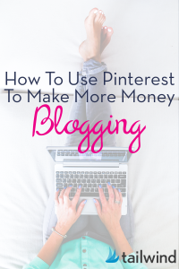 How To Use Pinterest To Make Money Blogging