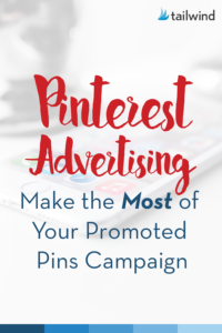 Pinterest Advertising: Making the Most of Your Promoted Pins Campaign