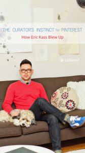 The Curators Instinct for Pinterest - How Eric Kass Blew Up - Pin