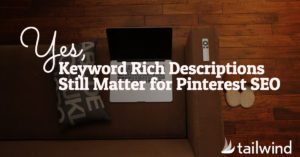 Yes, Keyword Rich Descriptions Still Matter For Pinterest SEO