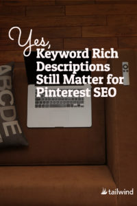Yes, Keyword Rich Descriptions Still Matter For Pinterest SEO