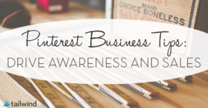 Pinterest Business Tips: Drive Awareness and Sales