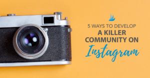 5 Ways to Develop a Killer Community on Instagram