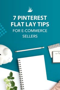 Flat Lay with the text: 7 Pinterest Flay Lay Tips for E-Commerce Sellers