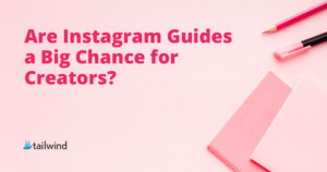 Are Instagram Guides a Big Chance For Creators? | Tailwind App