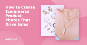 How to Create Ecommerce Product Photos That Drive Sales
