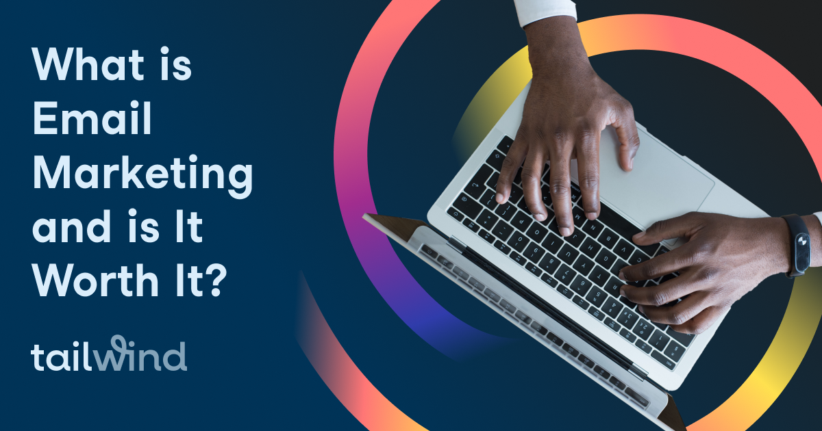 The Guide to What Email Marketing Is (And Is It Worth It?) Tailwind App