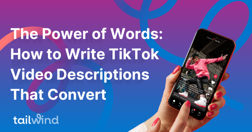 Picture of hand holding a phone with TikTok App open, with caption: The Power of Words: How to Write TikTok Descriptions that convert