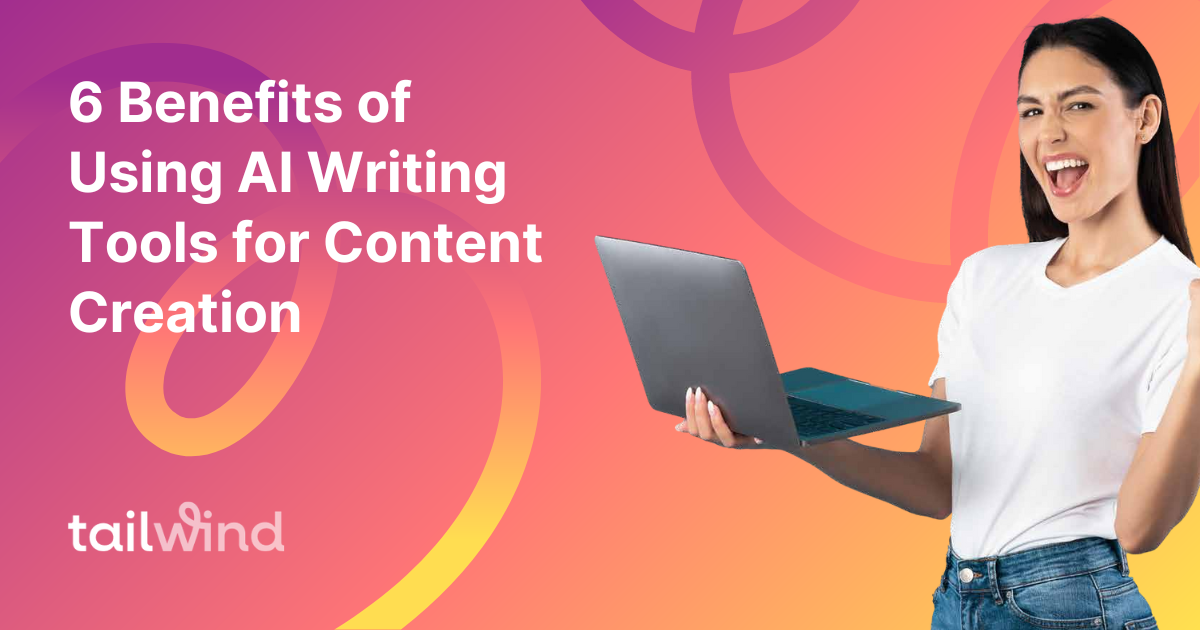 6 Benefits of Using AI Writing Tools for Content Creation