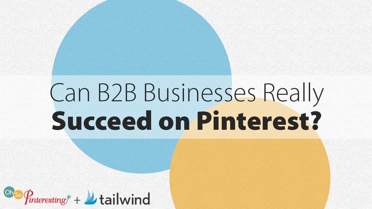 Can B2B Businesses Really Succeed on Pinterest? Oh So Pinteresting OSP ...