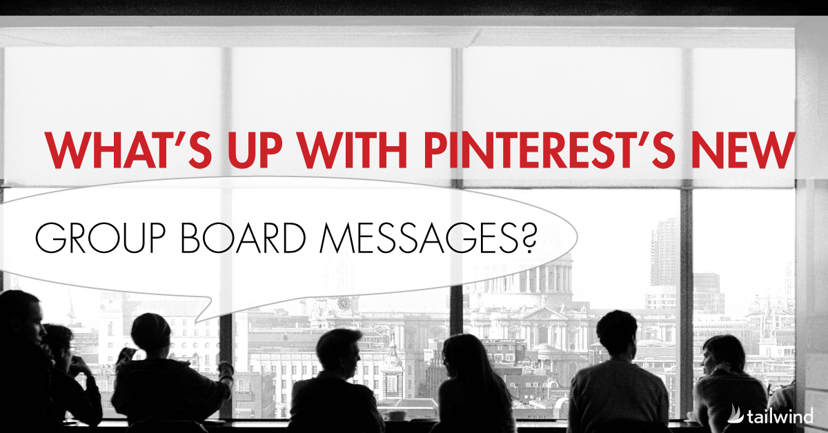 What’s Up With Pinterest’s New Group Board Messages? - Tailwind Blog
