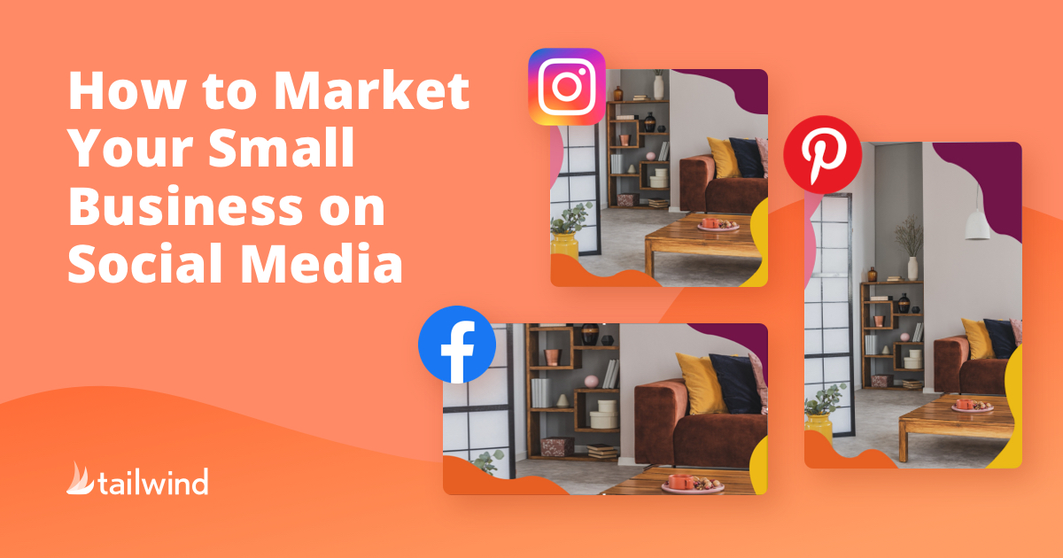 How to Market Your Small Business on Social Media - Tailwind Blog