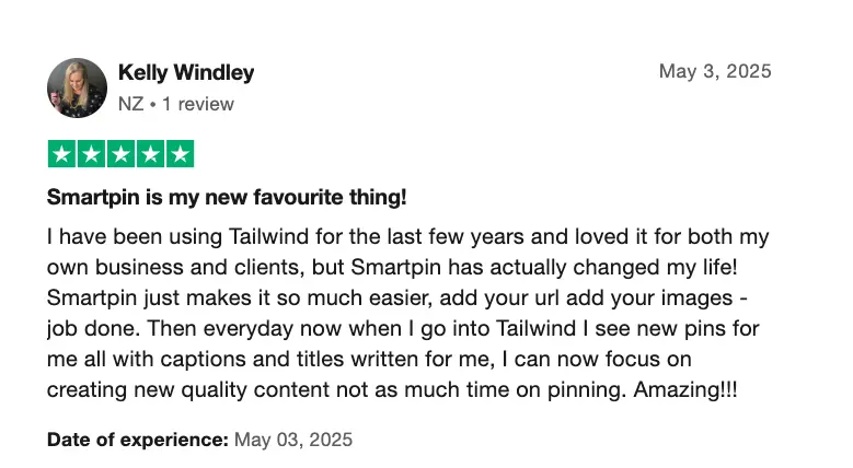 A customer review with a 5-star rating for SmartPin by Kelly Windley, dated May 3, 2025. The review text is "Smartpin is my new favourite thing! I have been using Tailwind for the last few years and loved it for both my own business and clients, but Smartpin has actually changed my life! Smartpin just makes it so much easier, add your url, add your images-- job done. Then everyday now when I go into Tailwind I see new pins for me all with captions and titles written for me, I can now focus on creating new quality content not as much time on pinning. Amazing!